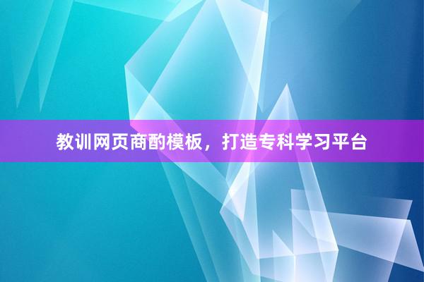 教训网页商酌模板，打造专科学习平台
