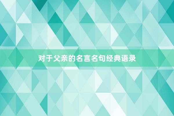 对于父亲的名言名句经典语录