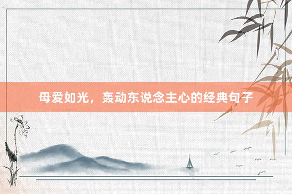 母爱如光，轰动东说念主心的经典句子