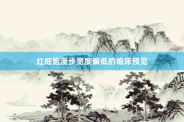红细胞漫步宽度偏低的临床预见